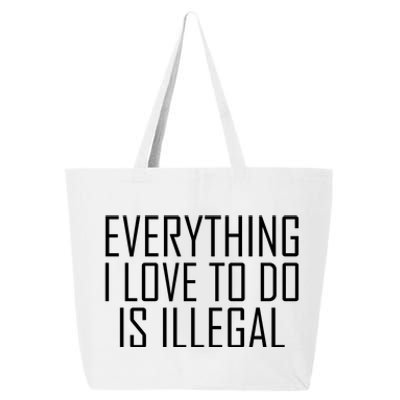 Everything I Love To Do Is Illegal 25L Jumbo Tote