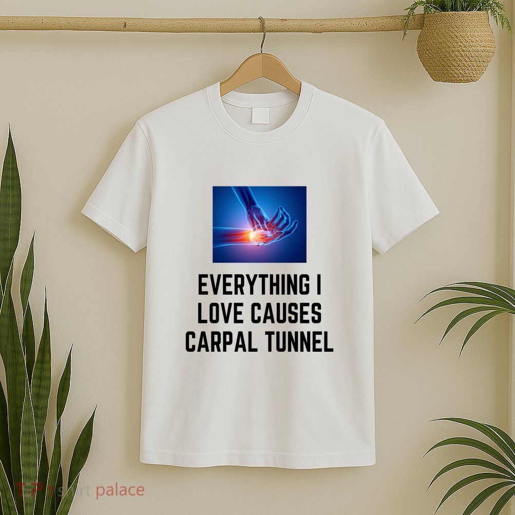 Everything I Love Causes Carpal Tunnel T-Shirt