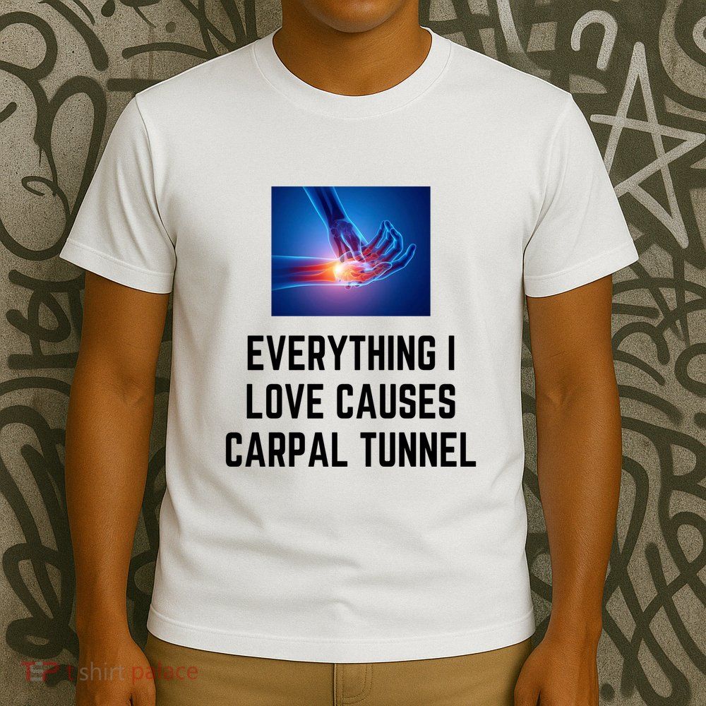 Everything I Love Causes Carpal Tunnel T-Shirt