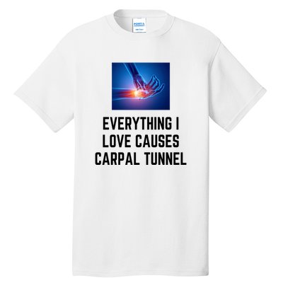 Everything I Love Causes Carpal Tunnel Tall T-Shirt