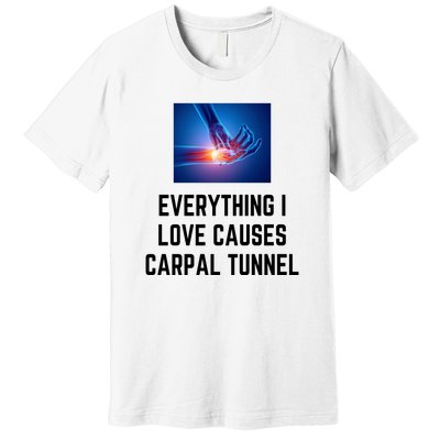 Everything I Love Causes Carpal Tunnel Premium T-Shirt