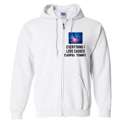 Everything I Love Causes Carpal Tunnel Full Zip Hoodie