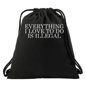 Everything I Love To Do Is Illegal Drawstring Bag