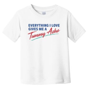 Everything I Love Gives Me A Tummy Ache Toddler T-Shirt