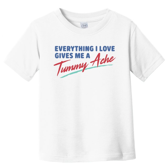 Everything I Love Gives Me A Tummy Ache Toddler T-Shirt