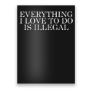 Everything I Love To Do Is Illegal Poster