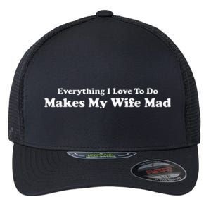 Everything I Love To Do Makes My Wife Mad Flexfit Unipanel Trucker Cap