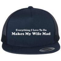 Everything I Love To Do Makes My Wife Mad Flat Bill Trucker Hat