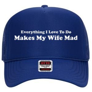 Everything I Love To Do Makes My Wife Mad High Crown Mesh Back Trucker Hat