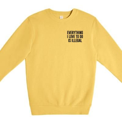 Everything I Love To Do Is Illegal Premium Crewneck Sweatshirt