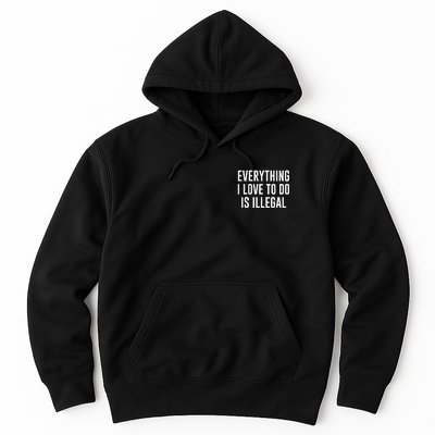 Everything I Love To Do Is Illegal Hoodie