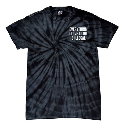 Everything I Love To Do Is Illegal Tie-Dye T-Shirt