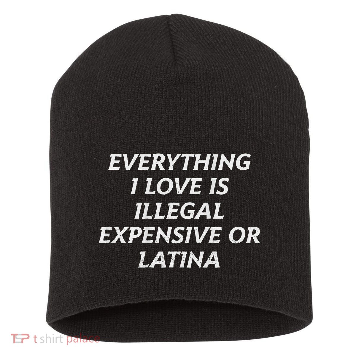 Everything I Love Is Illegal Expensive Or Latina Short Acrylic Beanie