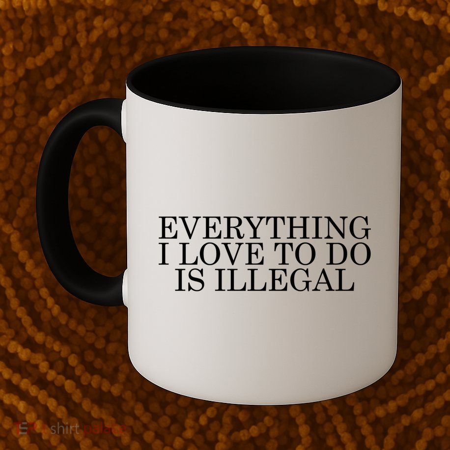 Everything I Love To Do Is Illegal Mug