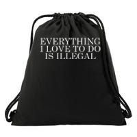 Everything I Love To Do Is Illegal Drawstring Bag