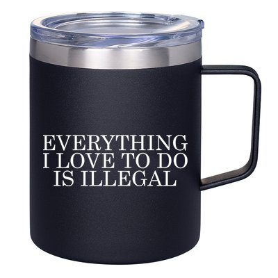 Everything I Love To Do Is Illegal 12oz Stainless Steel Coffee Mug