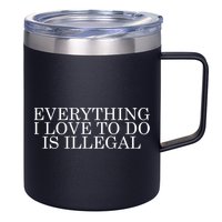 Everything I Love To Do Is Illegal 12oz Stainless Steel Coffee Mug