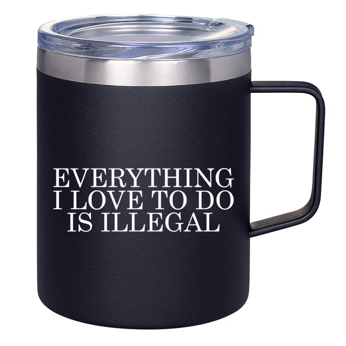 Everything I Love To Do Is Illegal 12oz Stainless Steel Coffee Mug