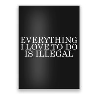 Everything I Love To Do Is Illegal Poster