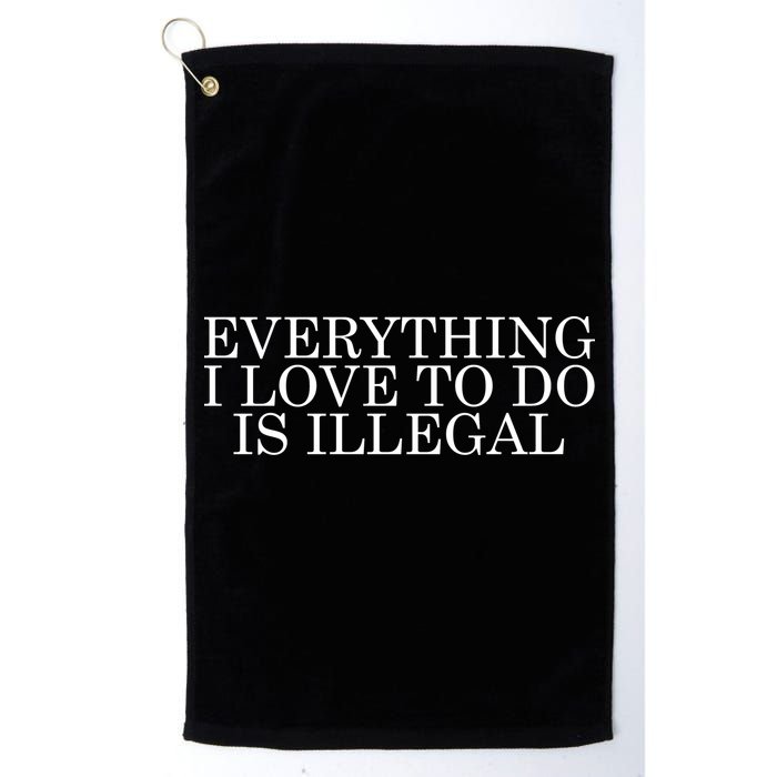 Everything I Love To Do Is Illegal Golf Towel
