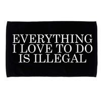 Everything I Love To Do Is Illegal Microfiber Hand Towel