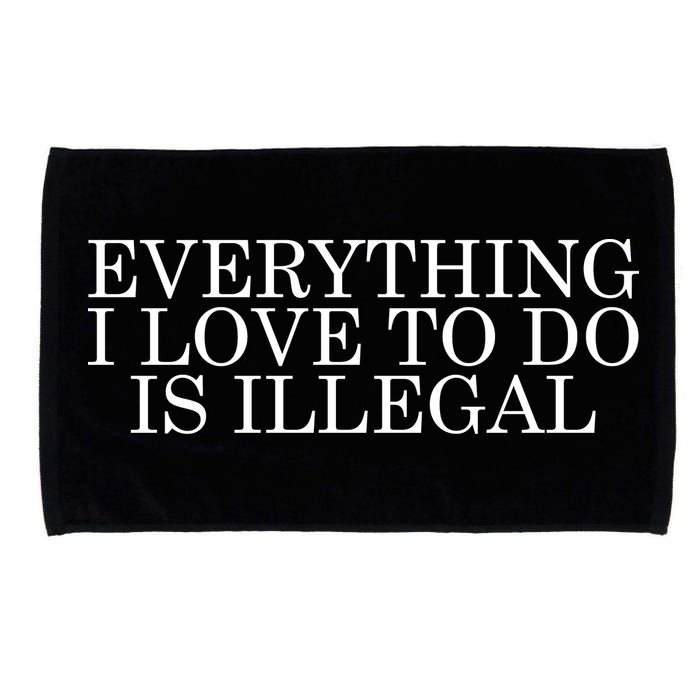 Everything I Love To Do Is Illegal Microfiber Hand Towel