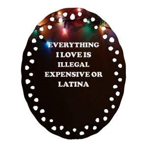 Everything I Love Is Illegal Expensive Or Latina Ceramic Oval Ornament