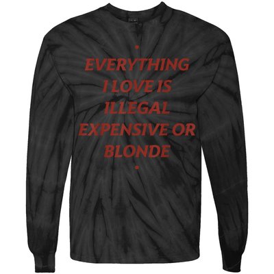 Everything I Love Is Illegal Expensive Or Blonde Tie-Dye Long Sleeve Shirt