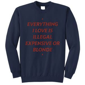 Everything I Love Is Illegal Expensive Or Blonde Tall Sweatshirt