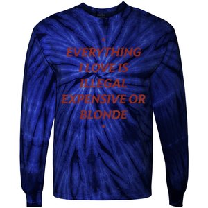 Everything I Love Is Illegal Expensive Or Blonde Tie-Dye Long Sleeve Shirt