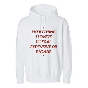 Everything I Love Is Illegal Expensive Or Blonde Garment-Dyed Fleece Hoodie