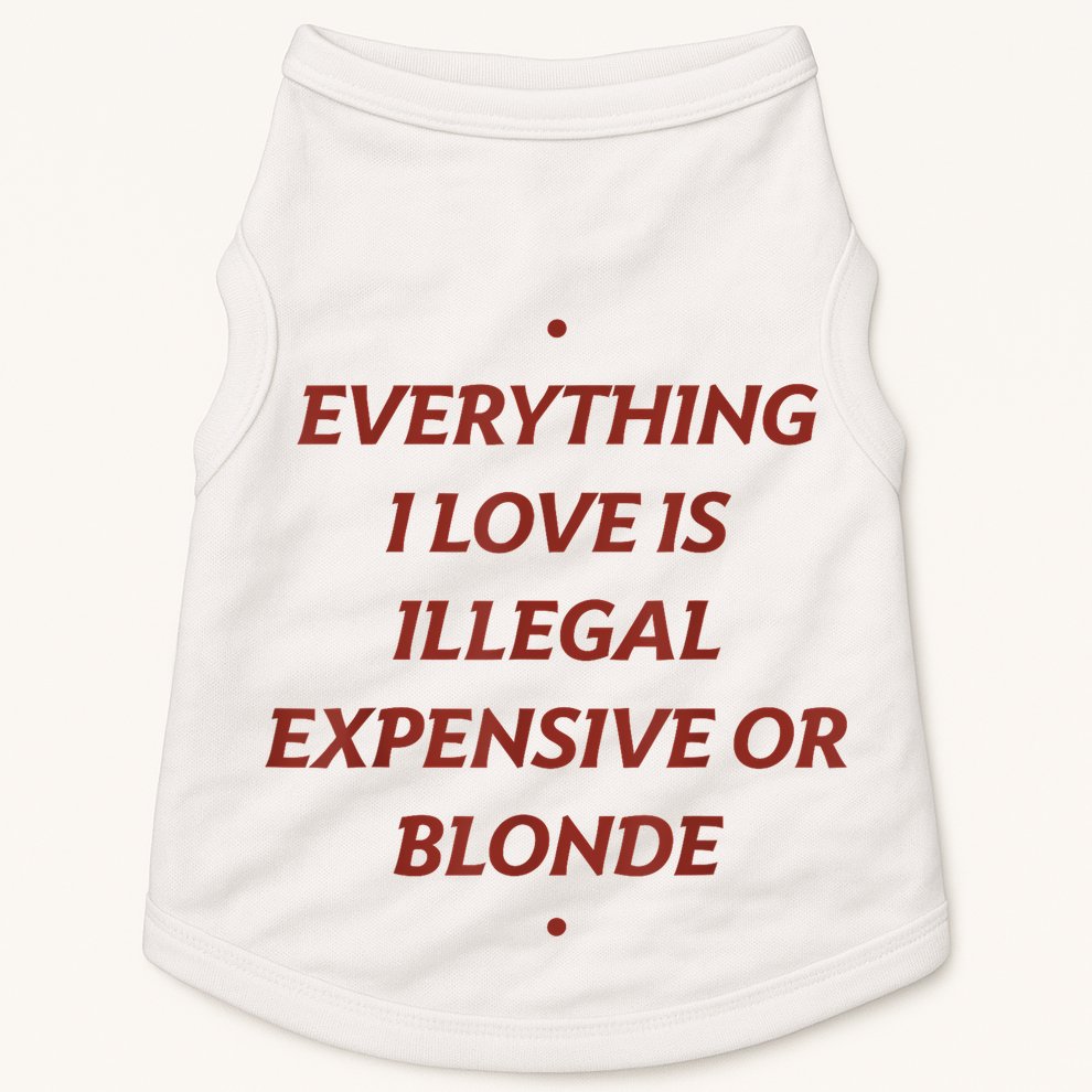 Everything I Love Is Illegal Expensive Or Blonde Doggie Tank