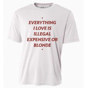 Everything I Love Is Illegal Expensive Or Blonde Cooling Performance Crew T-Shirt