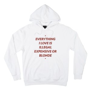 Everything I Love Is Illegal Expensive Or Blonde Hoodie