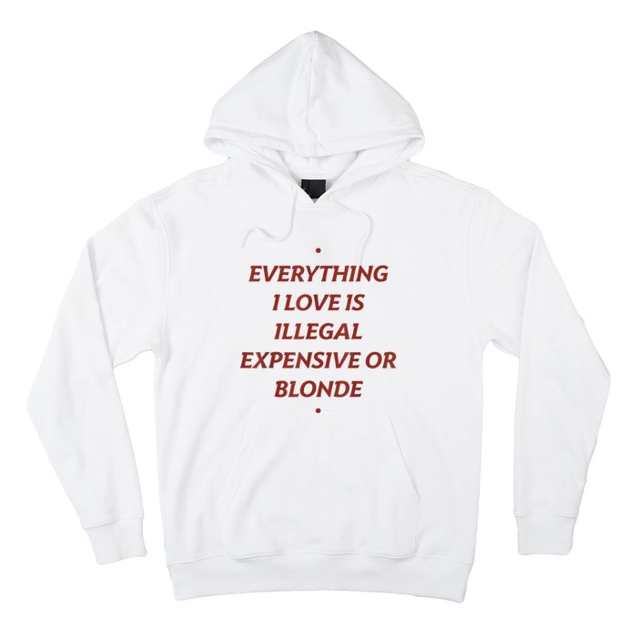 Everything I Love Is Illegal Expensive Or Blonde Hoodie