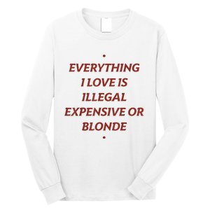 Everything I Love Is Illegal Expensive Or Blonde Long Sleeve Shirt