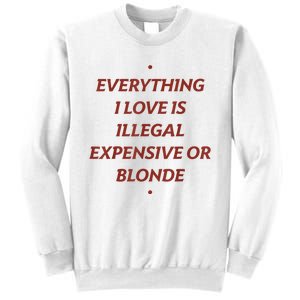 Everything I Love Is Illegal Expensive Or Blonde Sweatshirt