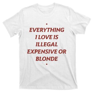 Everything I Love Is Illegal Expensive Or Blonde T-Shirt