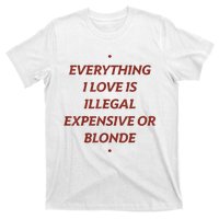 Everything I Love Is Illegal Expensive Or Blonde T-Shirt