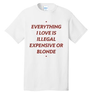 Everything I Love Is Illegal Expensive Or Blonde Tall T-Shirt