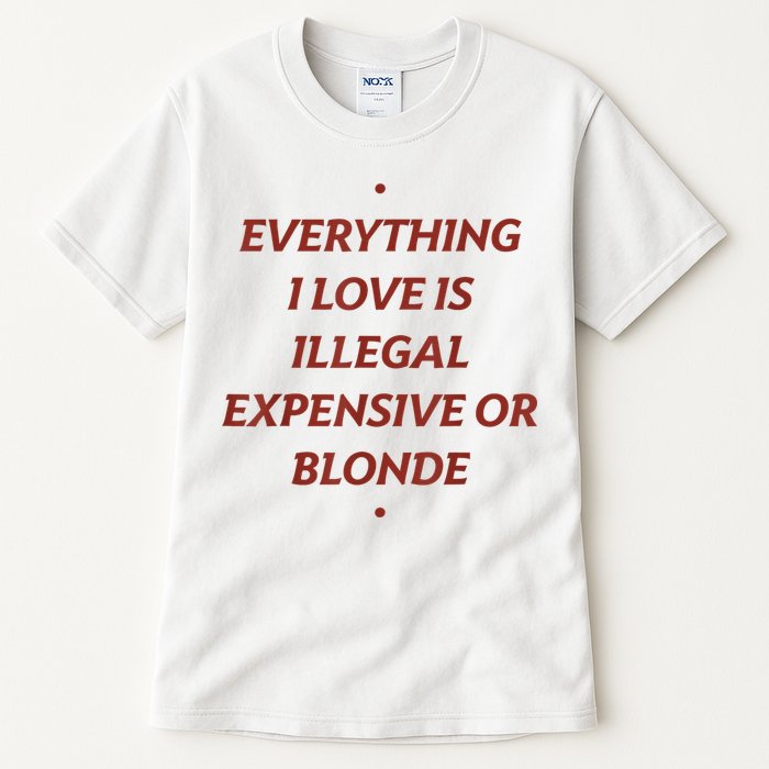 Everything I Love Is Illegal Expensive Or Blonde Tall T-Shirt