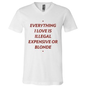 Everything I Love Is Illegal Expensive Or Blonde V-Neck T-Shirt