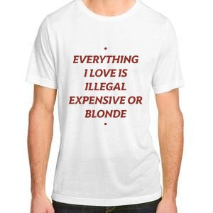 Everything I Love Is Illegal Expensive Or Blonde Adult ChromaSoft Performance T-Shirt