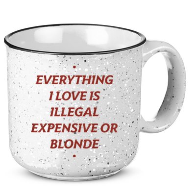 Everything I Love Is Illegal Expensive Or Blonde 15oz Campfire Ceramic Mug