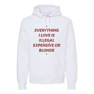 Everything I Love Is Illegal Expensive Or Blonde Premium Hoodie