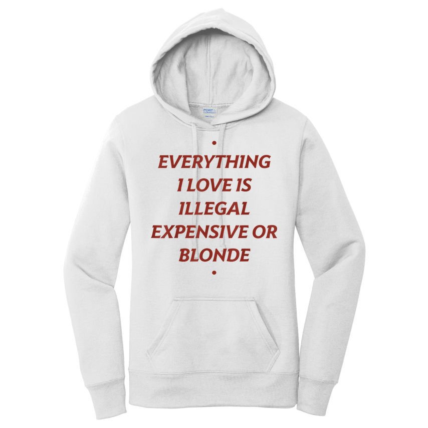 Everything I Love Is Illegal Expensive Or Blonde Women's Pullover Hoodie