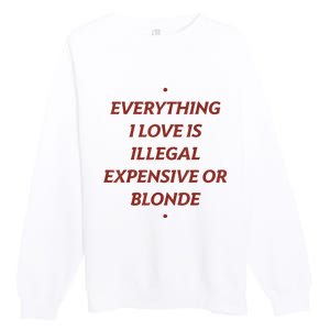 Everything I Love Is Illegal Expensive Or Blonde Premium Crewneck Sweatshirt