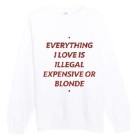 Everything I Love Is Illegal Expensive Or Blonde Premium Crewneck Sweatshirt