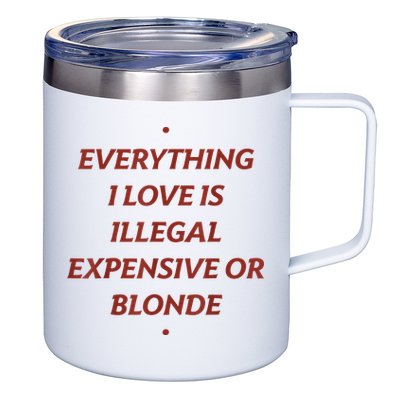 Everything I Love Is Illegal Expensive Or Blonde 12oz Stainless Steel Coffee Mug