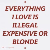 Everything I Love Is Illegal Expensive Or Blonde Premium T-Shirt
